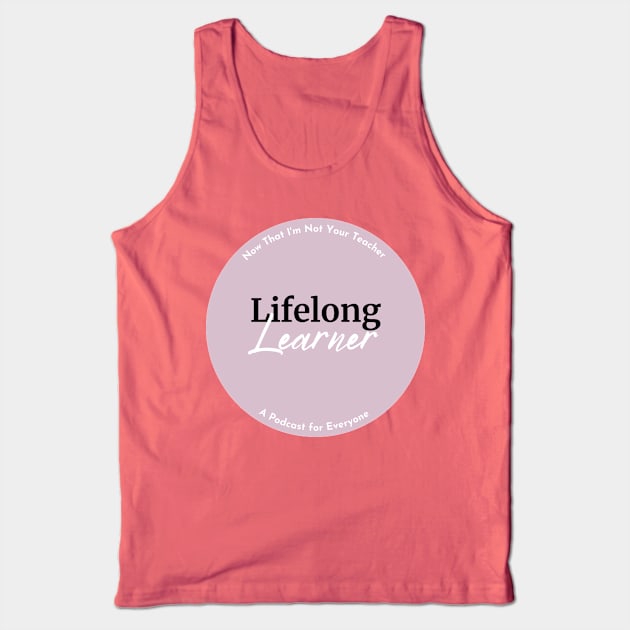 Lifelong Learner Tank Top by Now That I'm Not Your Teacher